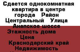 Сдается однокомнатная квартира в центре города › Район ­ Центральный › Улица ­ Анапское шоссе › Этажность дома ­ 16 › Цена ­ 12 000 - Краснодарский край Недвижимость » Квартиры аренда   